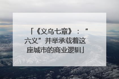 《义乌七章》：“六义”并举承载着这座城市的商业逻辑