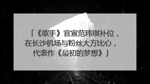 《歌手》官宣范玮琪补位，在长沙机场与粉丝大方比心，代表作《最初的梦想》