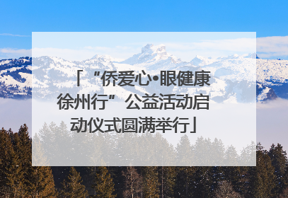 “侨爱心•眼健康徐州行”公益活动启动仪式圆满举行