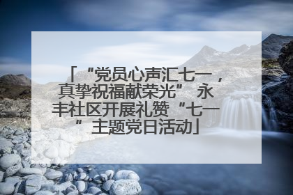 “党员心声汇七一，真挚祝福献荣光” 永丰社区开展礼赞“七一”主题党日活动