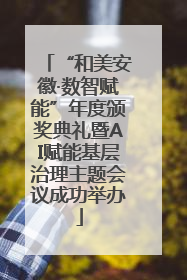 “和美安徽·数智赋能”年度颁奖典礼暨AI赋能基层治理主题会议成功举办