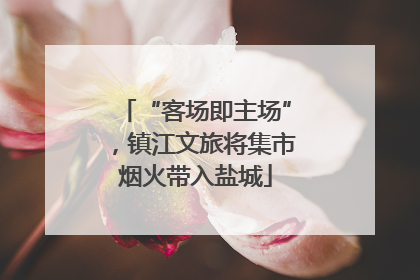 “客场即主场”，镇江文旅将集市烟火带入盐城
