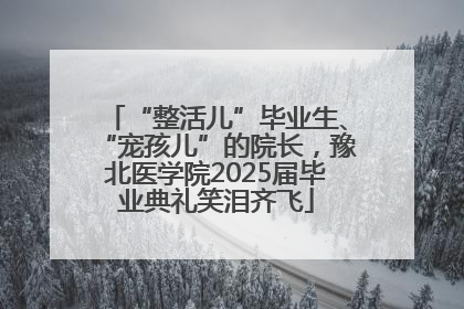 “整活儿”毕业生、“宠孩儿”的院长，豫北医学院2025届毕业典礼笑泪齐飞