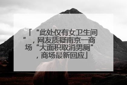 “此处仅有女卫生间”，网友质疑南京一商场“大面积取消男厕”，商场最新回应