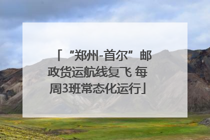 “郑州-首尔”邮政货运航线复飞 每周3班常态化运行