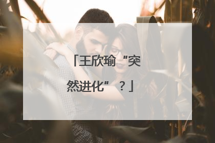 王欣瑜“突然进化”？