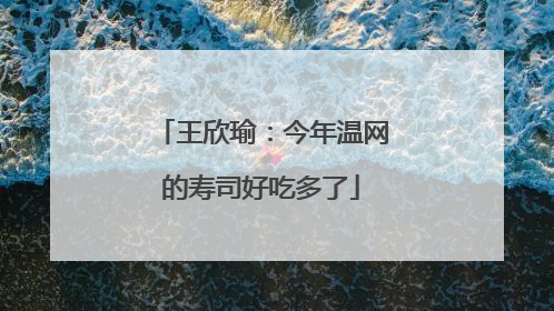 王欣瑜：今年温网的寿司好吃多了