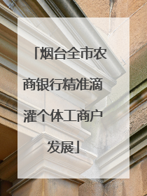 烟台全市农商银行精准滴灌个体工商户发展