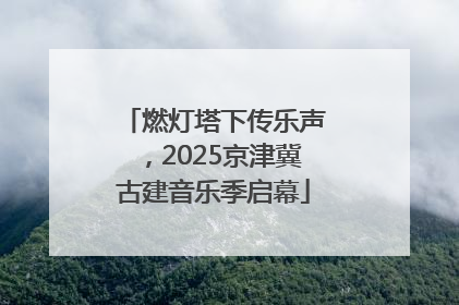 燃灯塔下传乐声，2025京津冀古建音乐季启幕