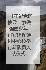 牢记党的教导，争做强国少年 宜宾筠连镇舟中心校举行新队员入队仪式
