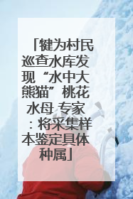 犍为村民巡查水库发现“水中大熊猫”桃花水母 专家：将采集样本鉴定具体种属