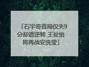 石宇奇首局仅失9分却遭逆转 王祉怡将再战安洗莹