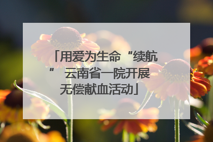 用爱为生命“续航” 云南省一院开展无偿献血活动