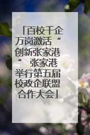 百校千企万岗激活“创新张家港” 张家港举行第五届校政企联盟合作大会