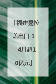 福建易拉盖出口 1—4月超10亿元