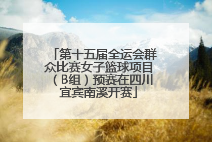第十五届全运会群众比赛女子篮球项目（B组）预赛在四川宜宾南溪开赛