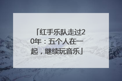 红手乐队走过20年：五个人在一起，继续玩音乐