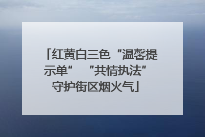 红黄白三色“温馨提示单” “共情执法”守护街区烟火气