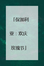 保加利亚：欢庆玫瑰节