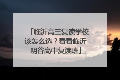 临沂高三复读学校该怎么选？看看临沂明谷高中复读班