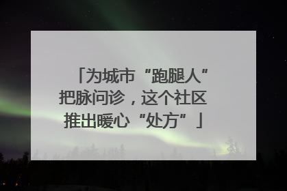 为城市“跑腿人”把脉问诊，这个社区推出暖心“处方”