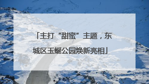 主打“甜蜜”主题，东城区玉蜒公园焕新亮相