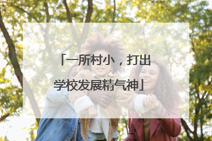 一所村小，打出学校发展精气神