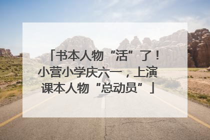 书本人物“活”了！小营小学庆六一，上演课本人物“总动员”