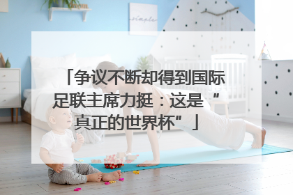 争议不断却得到国际足联主席力挺：这是“真正的世界杯”