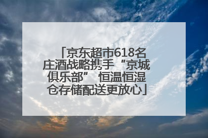 京东超市618名庄酒战略携手“京城俱乐部” 恒温恒湿仓存储配送更放心