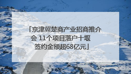 京津冀楚商产业招商推介会 11个项目落户十堰 签约金额超68亿元