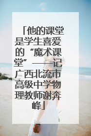 他的课堂是学生喜爱的“魔术课堂”——记广西北流市高级中学物理教师谢奔峰