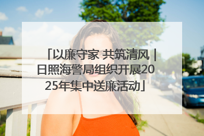 以廉守家 共筑清风｜日照海警局组织开展2025年集中送廉活动