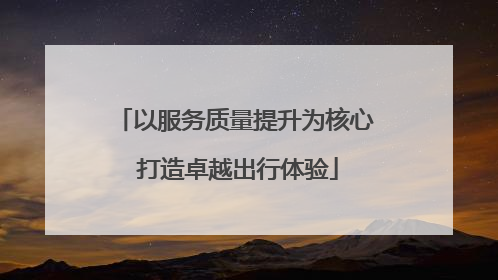 以服务质量提升为核心 打造卓越出行体验