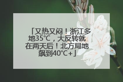 又热又闷！浙江多地35℃，大反转就在两天后！北方局地飙到40℃+