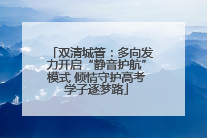 双清城管：多向发力开启“静音护航”模式 倾情守护高考学子逐梦路