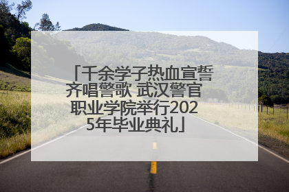 千余学子热血宣誓齐唱警歌 武汉警官职业学院举行2025年毕业典礼