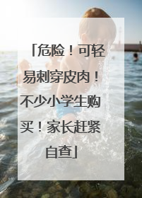 危险！可轻易刺穿皮肉！不少小学生购买！家长赶紧自查