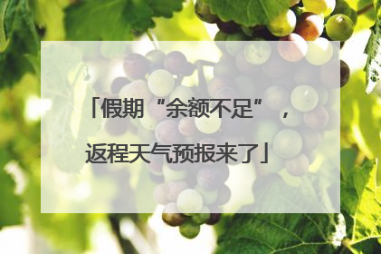 假期“余额不足”，返程天气预报来了