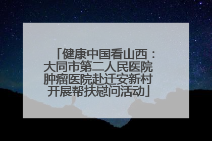 健康中国看山西：大同市第二人民医院肿瘤医院赴迁安新村开展帮扶慰问活动