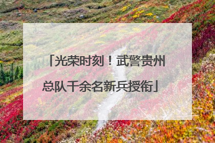 光荣时刻！武警贵州总队千余名新兵授衔