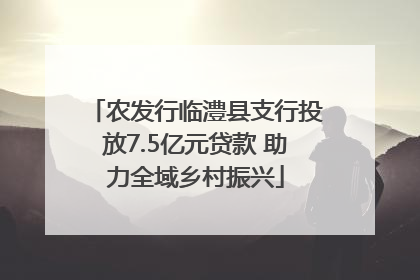 农发行临澧县支行投放7.5亿元贷款 助力全域乡村振兴
