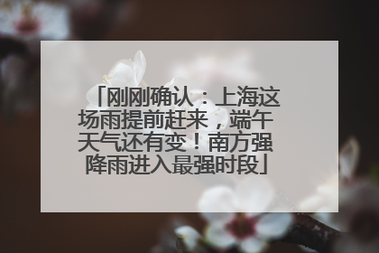 刚刚确认：上海这场雨提前赶来，端午天气还有变！南方强降雨进入最强时段