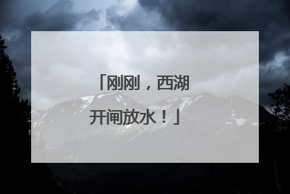刚刚，西湖开闸放水！