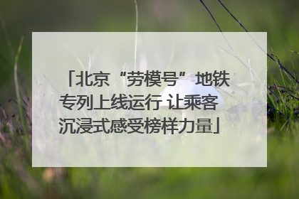 北京“劳模号”地铁专列上线运行 让乘客沉浸式感受榜样力量