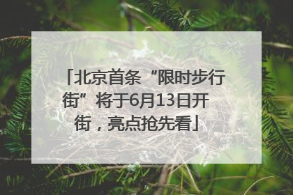 北京首条“限时步行街”将于6月13日开街，亮点抢先看