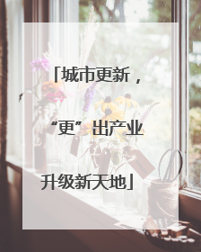 城市更新，“更”出产业升级新天地