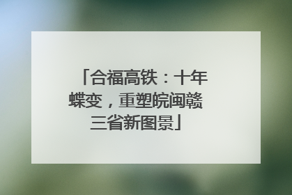 合福高铁：十年蝶变，重塑皖闽赣三省新图景