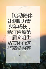 启动陪伴计划助力青少年成长，新江湾城第二届文明生活节还有这些精彩内容