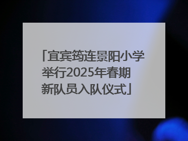 宜宾筠连景阳小学举行2025年春期新队员入队仪式